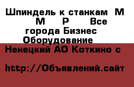 Шпиндель к станкам 6М12, 6М82, 6Р11. - Все города Бизнес » Оборудование   . Ненецкий АО,Коткино с.